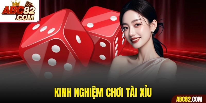 Kinh Nghiệm Chơi Tài Xỉu Chuẩn Cược Khủng Ăn Tiền Nhanh