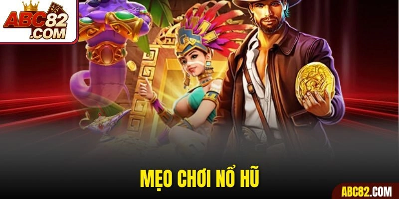 Mẹo Chơi Nổ Hũ Hiệu Quả - Update Mới Nhất Năm 2025