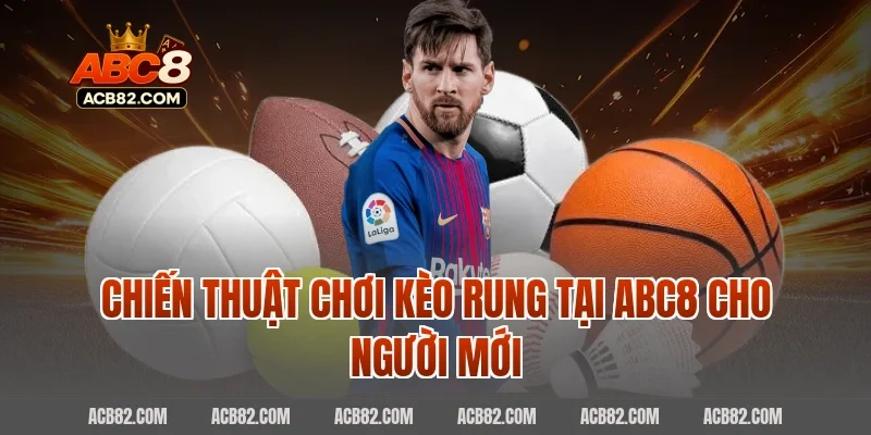 Chiến thuật chơi kèo rung tại ABC8 cho người mới