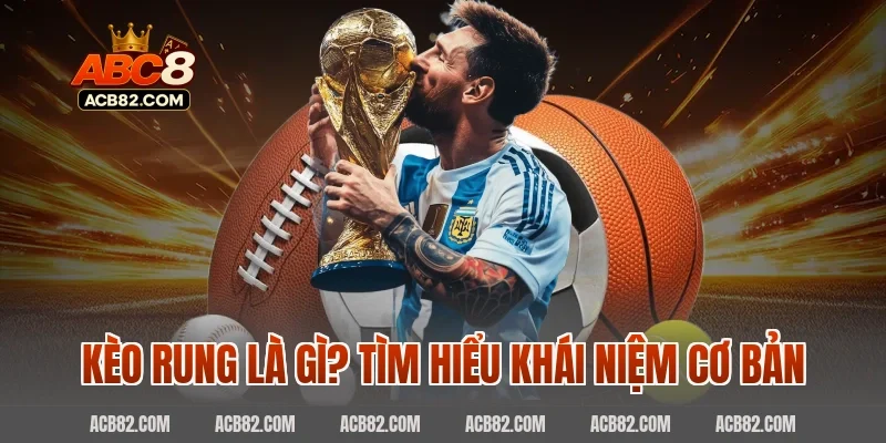 Kèo rung là gì? Tìm hiểu khái niệm cơ bản