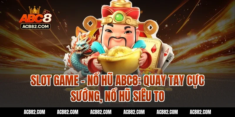 Slot game – Nổ hũ ACB8: Quay tay cực sướng, nổ hũ siêu to